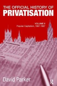 Book Cover for The Official History of Privatisation. Volume II Popular Capitalism, 1987-1997 by David Parker