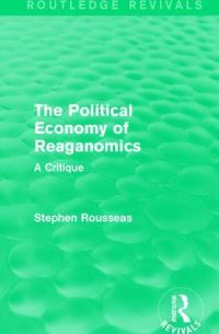Book Cover for The Political Economy of Reaganomics by Stephen William Rousseas