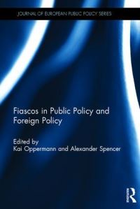 Book Cover for Fiascos in Public Policy and Foreign Policy by Kai Oppermann, Alexander Spencer