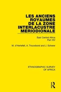 Book Cover for Les Anciens Royaumes De La Zone Interlacustre Meriodionale (Rwanda, Burundi, Buha) Part XIV by Marcel d Hertefelt, A Trouwborst, J Scherer