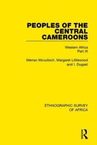 Book Cover for Peoples of the Central Cameroons (Tikar. Bamum and Bamileke. Banen, Bafia and Balom). Part 9 Western Africa by Merran McCulloch, Margaret Littlewood, I Dugast