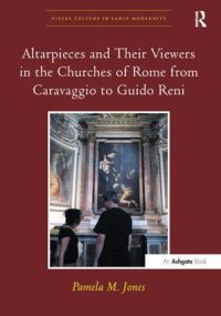 Book Cover for Altarpieces and Their Viewers in the Churches of Rome from Caravaggio to Guido Reni by Pamela M Jones