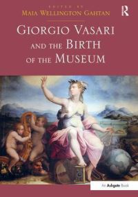 Book Cover for Giorgio Vasari and the Birth of the Museum by Maia Wellington Gahtan