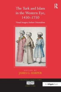 Book Cover for The Turk and Islam in the Western Eye, 1450-1750 by James G Harper