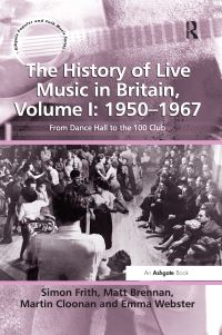 Book Cover for The History of Live Music in Britain. Volume I 1950-1967 by Simon Frith, Matt Brennan, Emma Webster