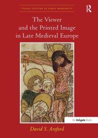 Book Cover for The Viewer and the Printed Image in Late Medieval Europe by David S Areford