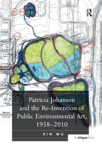 Book Cover for Patricia Johanson and the Re-Invention of Public Environmental Art, 1958-2010 by Xin Wu