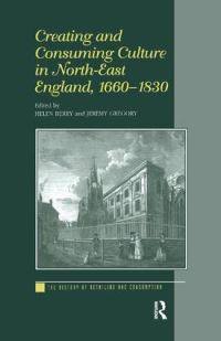 Book Cover for Creating and Consuming Culture in North-East England 1660-1830 by Helen Berry, Jeremy Gregory