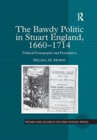 Book Cover for The Bawdy Politic in Stuart England, 1660-1714 by Melissa M Mowry