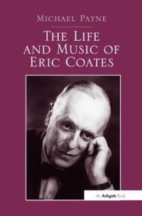 Book Cover for The Life and Music of Eric Coates by Michael Payne