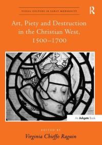 Book Cover for Art, Piety and Destruction in the Christian West, 1500-1700 by Virginia Chieffo Raguin