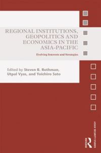 Book Cover for Regional Institutions, Geopolitics and Economics in the Asia Pacific by Steven B Rothman, Utpal Vyas, Yoichiro Sato