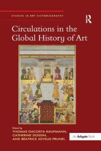 Book Cover for Circulations in the Global History of Art by Thomas DaCosta Kaufmann, Catherine Dossin, Béatrice JoyeuxPrunel