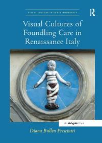 Book Cover for Visual Cultures of Foundling Care in Renaissance Italy by Diana Bullen Presciutti