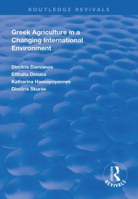 Book Cover for Greek Agriculture in a Changing International Environment by Dimitris Damianos, Efthalia Dimara, Katharina Hassapoyannes, Dimitris Skuras