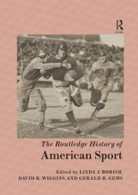 Book Cover for The Routledge History of American Sport by Linda J Borish, David Kenneth Wiggins, Gerald R Gems
