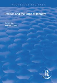 Book Cover for Politics and the Ends of Identity by Kathryn Dean