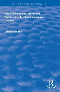 Book Cover for The Cultural Adjustment of Asian Lone Mothers Living in London by Rachana Sinha