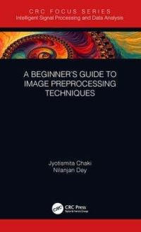 Book Cover for A Beginner's Guide to Image Preprocessing Techniques by Jyotismita Chaki, Nilanjan Dey