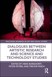 Book Cover for Dialogues Between Artistic Research and Science and Technology Studies by Henk Borgdorff, Peter Peters, Trevor Pinch