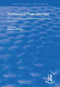 Book Cover for The Future of Trade Unionism by Magnus Sverke