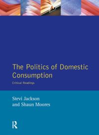 Book Cover for The Politics of Domestic Consumption by Stevi Jackson, Shaun Moores