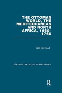 Book Cover for The Ottoman World, the Mediterranean and North Africa, 1660-1760 by Colin Heywood