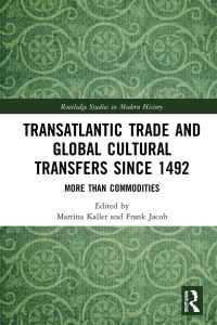 Book Cover for Transatlantic Trade and Global Cultural Transfers Since 1492 by Martina Kaller, Frank Jacob