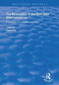 Book Cover for The Economics of the East Asia Steel Industries by Yanrui Wu