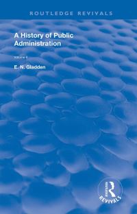 Book Cover for A History of Public Administration. Volume One From, the Earliest Times to the Eleventh Century by E N Gladden