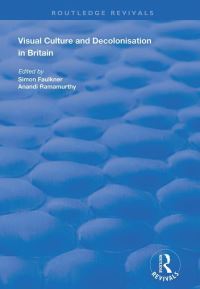 Book Cover for Visual Culture and Decolonisation in Britain by Simon Faulkner, Anandi Ramamurthy