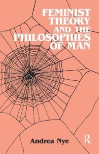 Book Cover for Feminist Theory and the Philosophies of Man by Andrea Nye