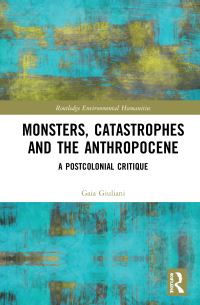 Book Cover for Monsters, Catastrophes and the Anthropocene by Gaia Giuliani