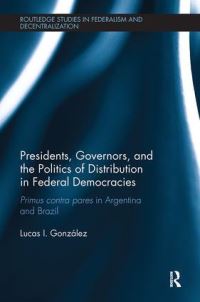 Book Cover for Presidents, Governors, and the Politics of Distribution in Federal Democracies by Lucas I González
