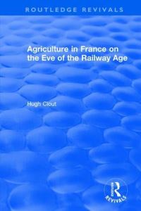 Book Cover for Agriculture in France on the Eve of the Railway Age by Hugh D Clout