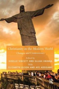 Book Cover for Christianity in the Modern World by Giselle Vincett, Elijah Obinnah, Elizabeth Anne Olson, Afeosemime U Adogame