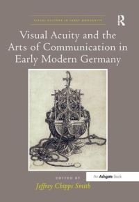 Book Cover for Visual Acuity and the Arts of Communication in Early Modern Germany by Jeffrey Chipps Smith