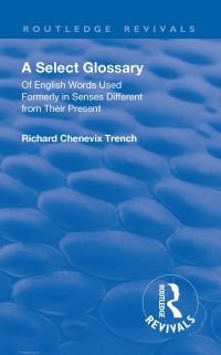 Book Cover for A Select Glossary of English Words Used Formerly in Senses Different from Their Present by Richard Chenevix Trench