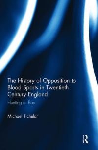 Book Cover for The History of Opposition to Blood Sports in Twentieth Century England by Michael Tichelar