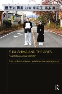 Book Cover for Fukushima and the Arts by Barbara Geilhorn, Kristina IwataWeickgenannt