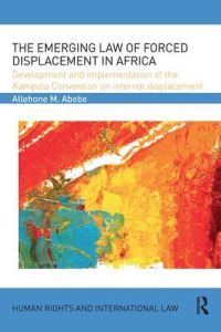 Book Cover for The Emerging Law of Forced Displacement in Africa by Allehone M Abebe