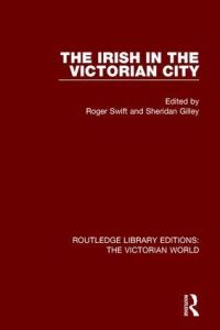 Book Cover for The Irish in the Victorian City by Roger Swift, Sheridan Gilley