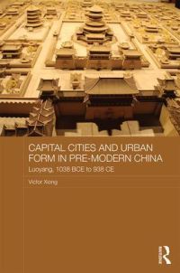 Book Cover for Capital Cities and Urban Form in Pre-Modern China by Victor Cunrui Xiong