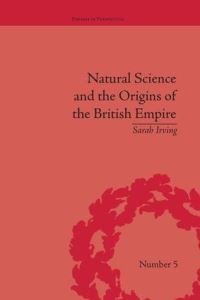 Book Cover for Natural Science and the Origins of the British Empire by Sarah Irving