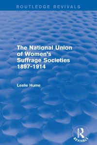 Book Cover for The National Union of Women's Suffrage Societies 1897-1914 by Leslie Parker Hume