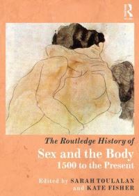 Book Cover for The Routledge History of Sex and the Body by Sarah Toulalan, Kate Fisher