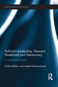 Book Cover for Political Leadership, Nascent Statehood and Democracy by Ulrika Möller, Isabell Schierenbeck