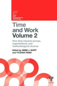 Book Cover for Time and Work. Volume 2 How Time Impacts Groups, Organizations and Methodological Choices by Abbie J Shipp, Yitzhak Fried