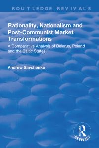 Book Cover for Rationality, Nationalism and Post-Communist Market Transformations by Andrew Savchenko