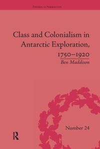 Book Cover for Class and Colonialism in Antarctic Exploration, 1750-1920 by Ben Maddison